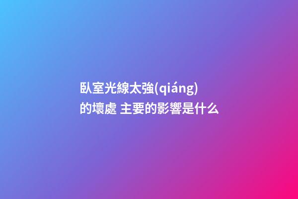 臥室光線太強(qiáng)的壞處 主要的影響是什么